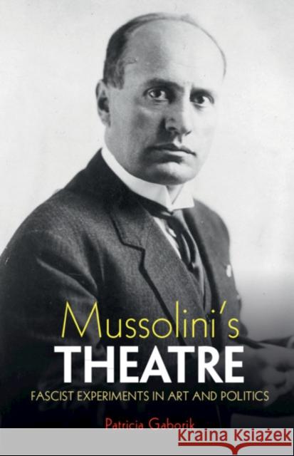 Mussolini's Theatre: Fascist Experiments in Art and Politics Patricia Gaborik 9781108830591 Cambridge University Press