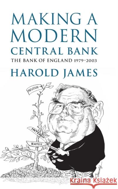 Making a Modern Central Bank: The Bank of England 1979-2003 Harold James 9781108835015