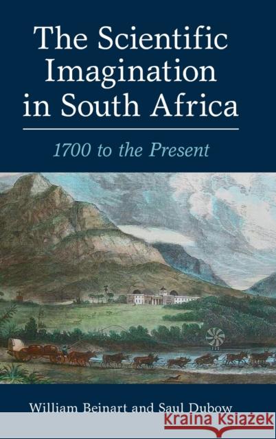 The Scientific Imagination in South Africa: 1700 to the Present William Beinart Saul Dubow 9781108837088