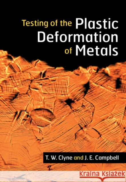 Testing of the Plastic Deformation of Metals T. W. Clyne (University of Cambridge), J. E. Campbell 9781108837897 Cambridge University Press