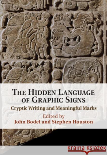 The Hidden Language of Graphic Signs: Cryptic Writing and Meaningful Marks John Bodel (Brown University, Rhode Island), Stephen Houston (Brown University, Rhode Island) 9781108840613