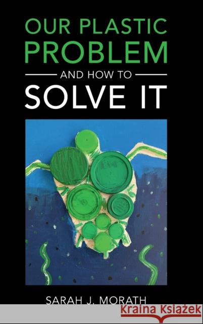 Our Plastic Problem and How to Solve It Sarah J. (Wake Forest University, North Carolina) Morath 9781108841801