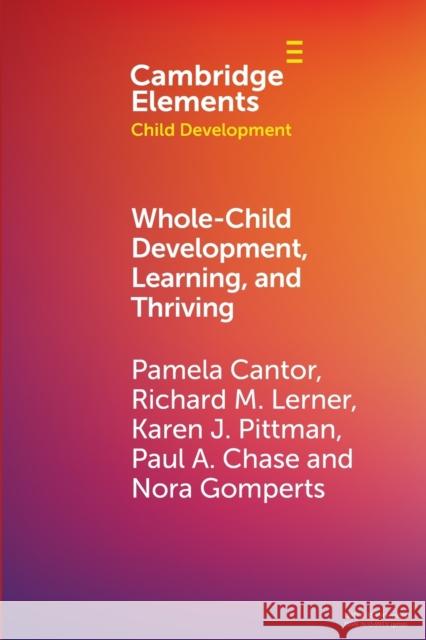 Whole-Child Development, Learning, and Thriving: A Dynamic Systems Approach Pamela Cantor Richard M. Lerner Karen J. Pittman 9781108949569
