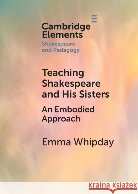 Teaching Shakespeare and His Sisters Emma (Newcastle University) Whipday 9781108972161