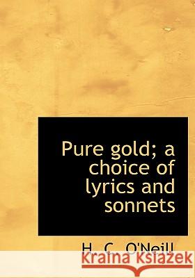 Pure gold; a choice of lyrics and sonnets O'Neill, H. C. 9781115377010 