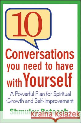 10 Conversations You Need to Have with Yourself: A Powerful Plan for Spiritual Growth and Self-Improvement Shmuley Boteach 9781118003862 John Wiley & Sons