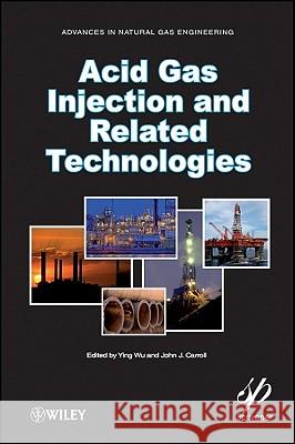Acid Gas Injection and Related Technologies John J. Carroll Ying Wu 9781118016640 Wiley-Scrivener