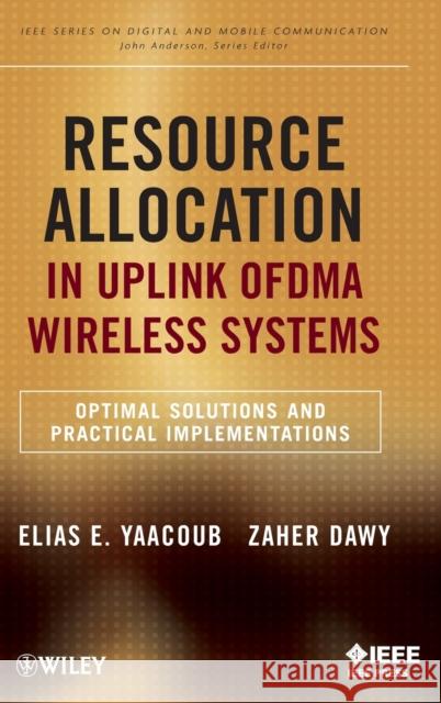 Resource Allocation in Uplink Ofdma Wireless Systems: Optimal Solutions and Practical Implementations Dawy, Zaher 9781118074503 IEEE Computer Society Press