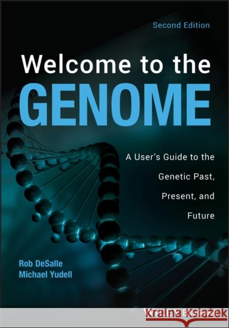 Welcome to the Genome: A User's Guide to the Genetic Past, Present, and Future DeSalle, Robert 9781118107652
