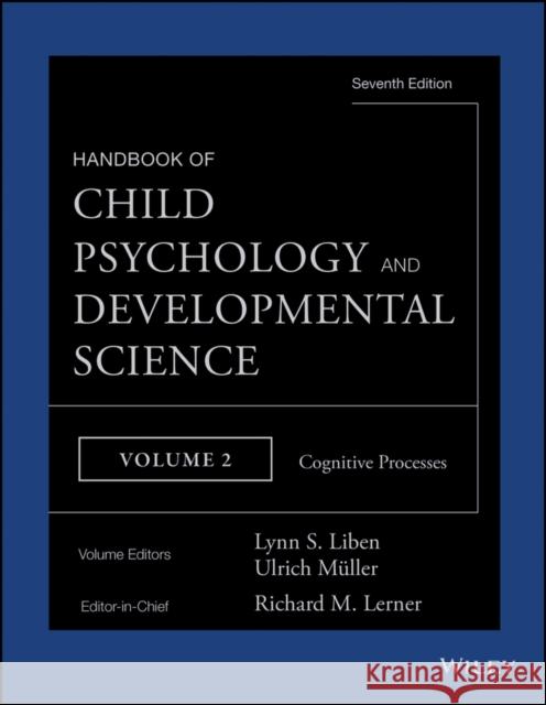Handbook of Child Psychology and Developmental Science, Cognitive Processes Lerner, Richard M. 9781118136782
