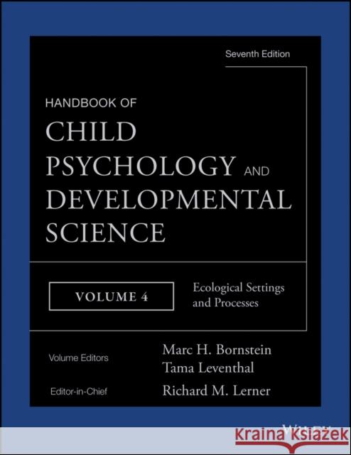 Handbook of Child Psychology and Developmental Science, Ecological Settings and Processes Lerner, Richard M. 9781118136805