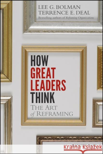 How Great Leaders Think: The Art of Reframing Bolman, Lee G. 9781118140987