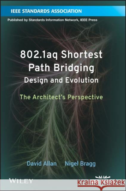 802.1aq Shortest Path Bridging Design and Evolution: The Architect's Perspective Bragg, Nigel 9781118148662