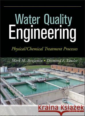 Water Quality Engineering: Physical / Chemical Treatment Processes Benjamin, Mark M. 9781118169650 0