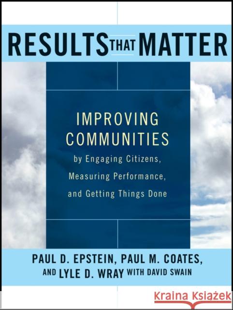 Results That Matter: Improving Communities by Engaging Citizens, Measuring Performance, and Getting Things Done Epstein, Paul D. 9781118193440