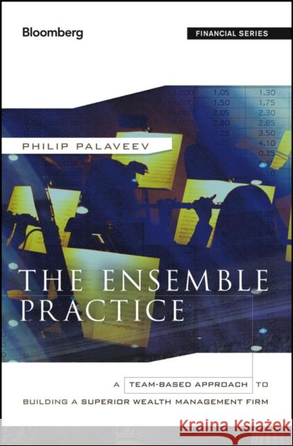 The Ensemble Practice: A Team-Based Approach to Building a Superior Wealth Management Firm Palaveev, P. 9781118209547 0