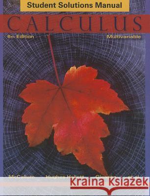 Calculus Multivariable 6E Student Solutions Manual William G. McCallum, Deborah Hughes-Hallett, Andrew M. Gleason, David O. Lomen, David Lovelock, Jeff Tecosky-Feldman, Th 9781118217382