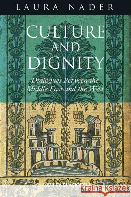 Culture and Dignity: Dialogues Between the Middle East and the West Nader, Laura 9781118319000 Wiley-Blackwell