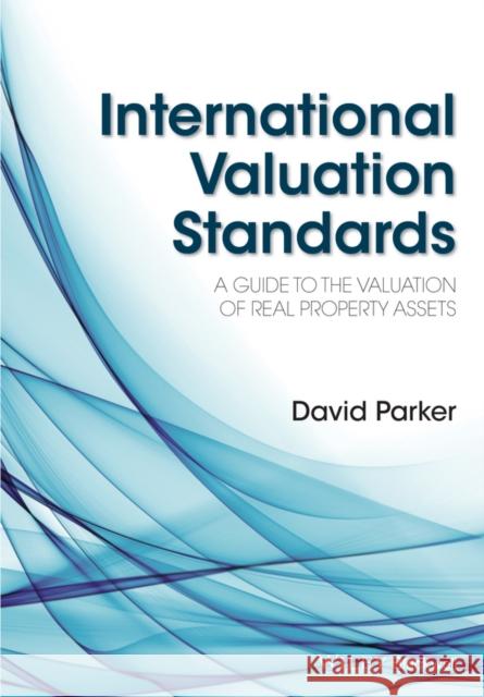 International Valuation Standards: A Guide to the Valuation of Real Property Assets Parker, David 9781118329368