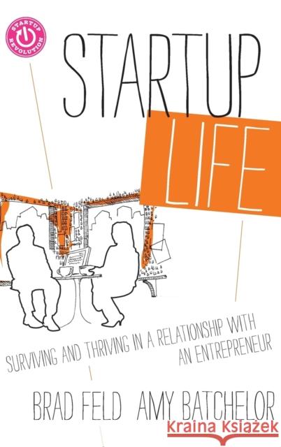 Startup Life: Surviving and Thriving in a Relationship with an Entrepreneur Feld, Brad 9781118443644 0