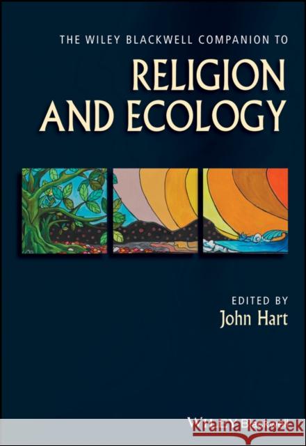 The Wiley Blackwell Companion to Religion and Ecology Hart, John 9781118465561