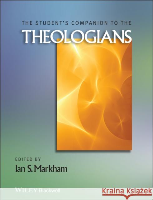 The Student's Companion to the Theologians Ian S Markham 9781118472583 0