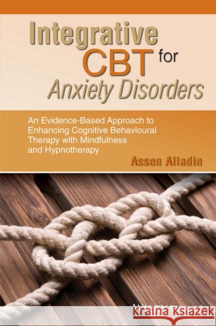 Integrative CBT for Anxiety Disorders: An Evidence-Based Approach to Enhancing Cognitive Behavioural Therapy with Mindfulness and Hypnotherapy Alladin, Assen 9781118509791 John Wiley & Sons