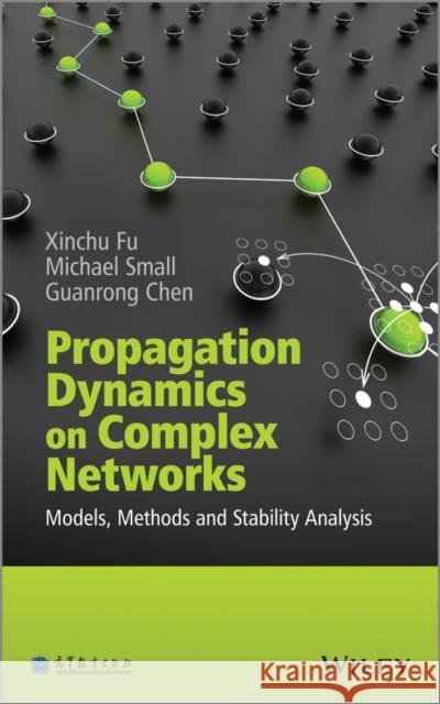 Propagation Dynamics on Complex Networks: Models, Methods and Stability Analysis Fu, Xinchu 9781118534502 John Wiley & Sons