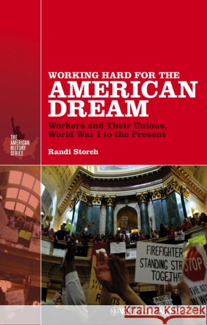 Working Hard for the American Dream: Workers and Their Unions, World War I to the Present Storch, Randi 9781118541401 0