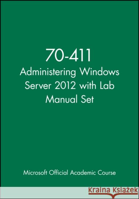 Administering Windows Server 2012: Exam 70-411 [With Workbook] MOAC (Microsoft Official Academic Course 9781118666043