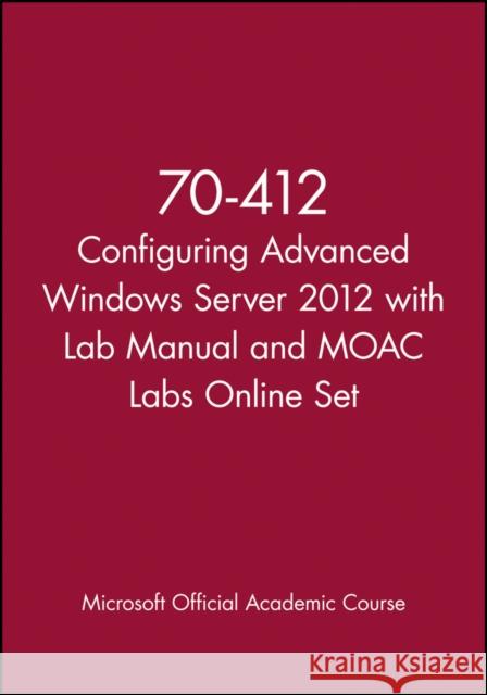 70-412 Configuring Advanced Windows Server 2012 with Lab Manual and Moac Labs Online Set MOAC (Microsoft Official Academic Course 9781118667477
