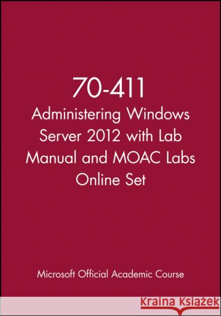Administering Windows Server 2012 with Access Code: Exam 70-411 [With Lab Manual] MOAC (Microsoft Official Academic Course 9781118667613