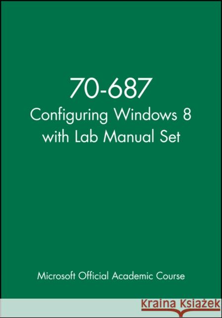 70-687 Configuring Windows 8 with Lab Manual Set MOAC (Microsoft Official Academic Course 9781118667866