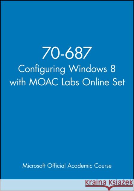 70-687 Configuring Windows 8 with Moac Labs Online Set MOAC (Microsoft Official Academic Course 9781118668344