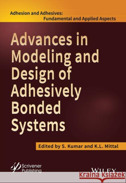 Advances in Modeling and Design of Adhesively Bonded Systems Kumar, S.; Mittal, Kashmiri L. 9781118686379 John Wiley & Sons