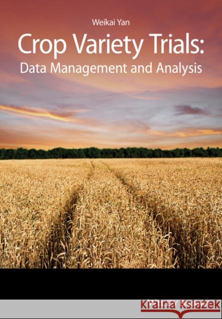 Crop Variety Trials: Data Management and Analysis Yan, Weikai 9781118688649 Wiley-Blackwell