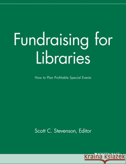 Fundraising for Libraries: How to Plan Profitable Special Events Stevenson, Scott C. 9781118690499 Jossey-Bass