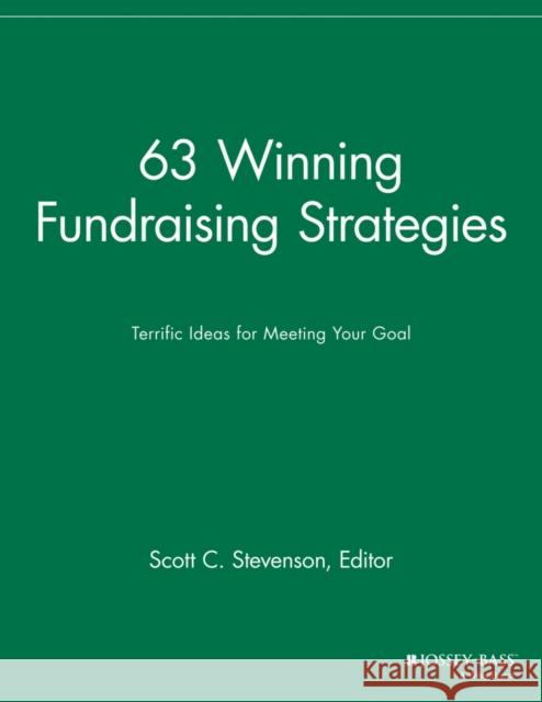 63 Winning Fundraising Strategies: Terrific Ideas for Meeting Your Goal Stevenson, Scott C. 9781118690673 Jossey-Bass