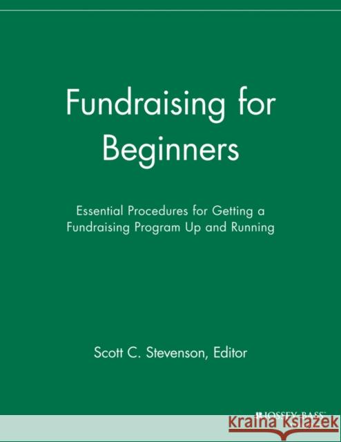 Fundraising for Beginners: Essential Procedures for Getting a Fundraising Program Up and Running Stevenson, Scott C. 9781118693124 Jossey-Bass