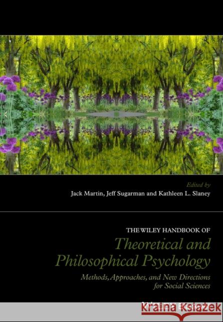 The Wiley Handbook of Theoretical and Philosophical Psychology: Methods, Approaches, and New Directions for Social Sciences Martin, Jack 9781118748336