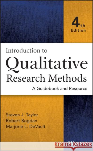 Introduction to Qualitative Research Methods: A Guidebook and Resource Taylor, Steven J.; Bogdan, Robert; DeVault, Marjorie 9781118767214