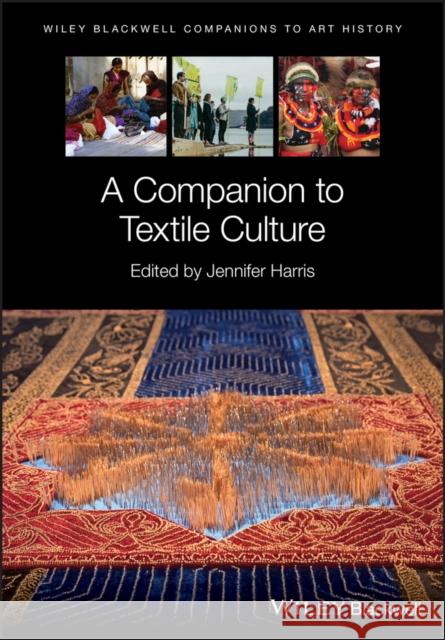 A Companion to Textile Culture Jennifer Harris Dana Arnold 9781118768907