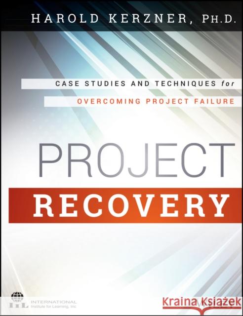 Project Recovery: Case Studies and Techniques for Overcoming Project Failure Kerzner, Harold 9781118809198 John Wiley & Sons