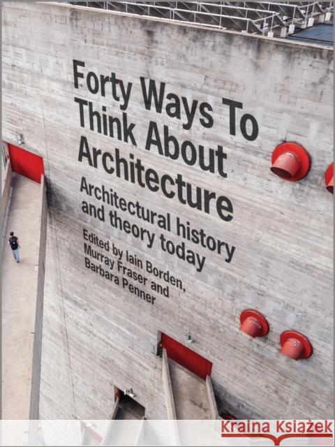 Forty Ways to Think about Architecture: Architectural History and Theory Today Borden, Iain 9781118822616