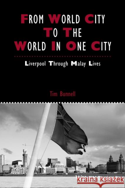 From World City to the World in One City: Liverpool Through Malay Lives Bunnell, Tim 9781118827741