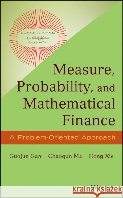 Measure, Probability, and Mathematical Finance: A Problem-Oriented Approach Gan, Guojun 9781118831960 John Wiley & Sons