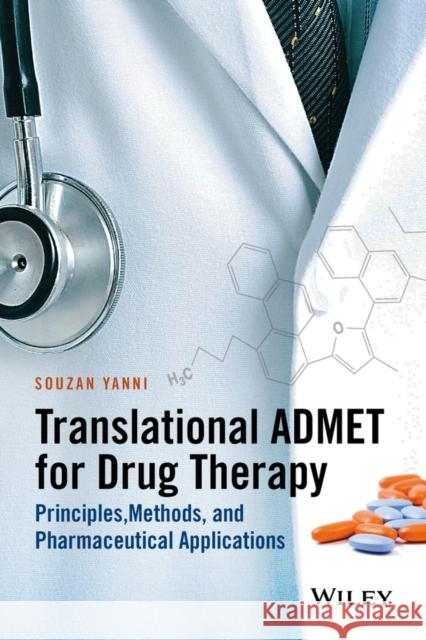 Translational Admet for Drug Therapy: Principles, Methods, and Pharmaceutical Applications Yanni, Souzan B. 9781118838273 John Wiley & Sons