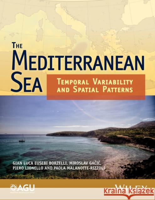 The Mediterranean Sea : Temporal Variability and Spatial Patterns Borzelli, Gianluca Eusebi; Gacic, Miroslav; Lionello, Piero 9781118847343 John Wiley & Sons