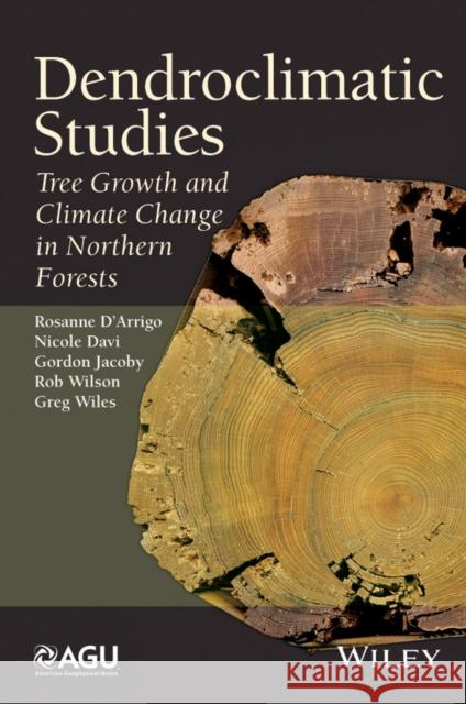 Dendroclimatic Studies: Tree Growth and Climate Change in Northern Forests D'Arrigo, Rosanne 9781118848722 American Geophysical Union