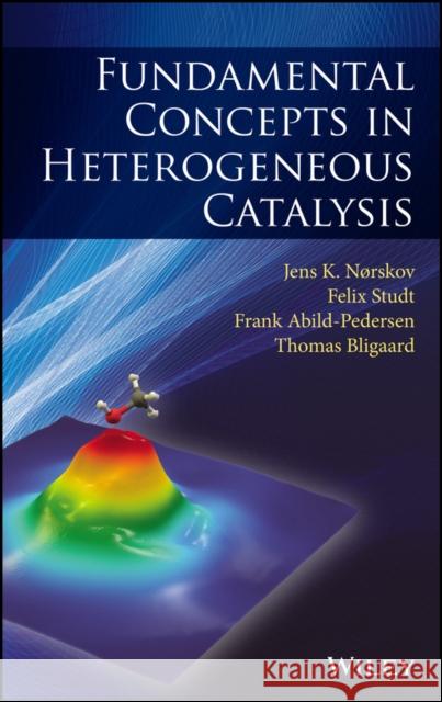 Fundamental Concepts in Heterogeneous Catalysis Jens K. N?rskov Felix Studt Frank Abild-Pedersen 9781118888957 John Wiley & Sons
